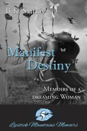 Manifest Destiny - Memoirs of a Dreaming Woman by B.K. Smith